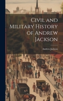 Civil and Military History of Andrew Jackson 1022144529 Book Cover