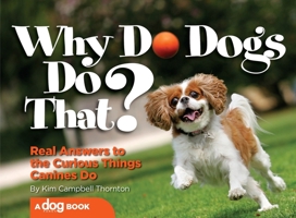 Why Do Dogs Do That?: Real Answers to the Curious Things Dogs Do...with training tips 1933958847 Book Cover