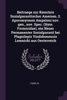 Beitraege Zur Kenntnis Sozialparasitischer Ameisen. 2. Aporomyrmex Ampeloni Nov. Gen., Nov. Spec. (Hym. Formicidae), Ein Neuer Permanenter Sozialparasit Bei Plagiolepis Vindobonensis Lomnicki Aus Oest 1378818091 Book Cover