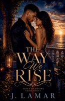 The Way We Rise (The Tides of Desire) B0GYSCNDXJ Book Cover