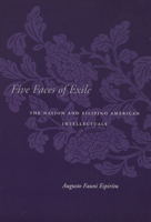Five Faces of Exile: The Nation and Filipino American Intellectuals (Asian America) 0804751218 Book Cover