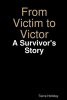 From Victim to Victor: A Survivor's Story 1365172864 Book Cover
