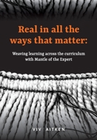Real in all the ways that matter: Weaving learning across the curriculum with Mantle of the Expert 199004008X Book Cover