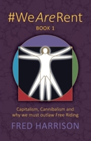 #WeAreRent Book 1: Capitalism, Cannibalism and why we must outlaw Free Riding 0995635196 Book Cover