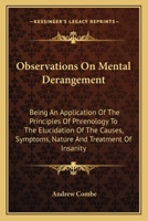 Observations on Mental Derangement: Being an Application of the Principles of Phrenology to the Elucidation of the Causes, Symptoms, Nature, Treatment of Insanity (History of Psychology Series) 1163116408 Book Cover