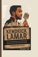 KENDRICK LAMAR: The Incredible Rise of a Little Musical Genius From the Streets to the Stage (A Biography Book For Kids) B0DPT2DXKM Book Cover