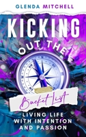 Kicking Out The Bucket List: Living Life With Intention And Passion 1990863604 Book Cover