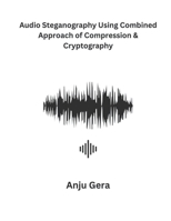 Audio Steganography Using Combined Approach of Compression & Cryptography B0CQKHQKT4 Book Cover