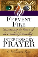 Fervent Fire: Understanding the Pattern of the Priesthood for Prevailing Intercessory Prayer 1519681496 Book Cover