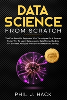 Data Science From Scratch: The First Book For Beginners With Techniques For A Smarter Faster Way To Learn Data Analysis, Data Mining, Big Data For Business, Analytics Principles And Machine Learning 1708242554 Book Cover