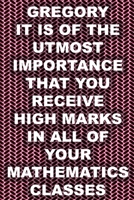 Gregory: It Is of the Utmost Importance That You Receive High Marks in All of Your Mathematics Classes (a Collection of Very Bad Poems) 1494924226 Book Cover