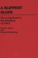 A Slippery Slope: The Long Road to the Breakup of AT&T (Contributions in Economics and Economic History) 0313260257 Book Cover