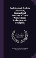 Architects of English Literature; Biographical Sketches of Great Writers from Shakespeare to Tennyson 1358546932 Book Cover