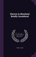 Slavery in Maryland Briefly Considered 102355738X Book Cover
