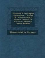 Estatutos Y Privilegios Apostolicos, Y Reales De La Universidad Y Estudio General De Cervera 1178607674 Book Cover