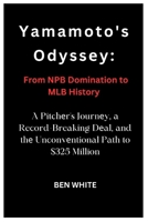 Yamamoto's Odyss?y: From NPB Domination to MLB History: A Pitch?r's Journ?y, a Record-Breaking D?al, and th? Unconv?ntional Path to $325 Million (BASEBALL HUGE CONTRACTS) B0CQZ4VVHZ Book Cover