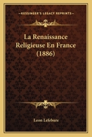 La Renaissance Religieuse En France (1886) 1167576047 Book Cover