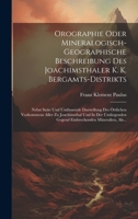 Orographie Oder Mineralogisch-geographische Beschreibung Des Joachimsthaler K. K. Bergamts-distrikts: Nebst Suite Und Umfassende Darstellung Des ... Mineralien, Als... 1020533870 Book Cover