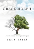 Grace Morph: A Pastor's Journey from Legalism to Grace 1662862202 Book Cover