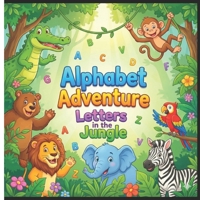 Alphabet Adventure: Letters in the Jungle: Letters in the Jungle B0GGRL2Q5Y Book Cover