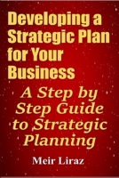Developing a Strategic Plan for Your Business: A Step by Step Guide to Strategic Planning 1695382706 Book Cover