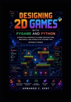 Designing 2D Games with Pygame and Python: A Practical Approach to Game Architecture, Mechanics, and Interactive Systems That Actually Scale B0GZDXVN6Z Book Cover