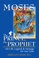 Moses: The Prince, the Prophet - His Life, Legend and Message for Our Lives 1580230695 Book Cover