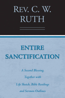 Entire Sanctification: A Second Blessing, together with Life Sketch, Bible Readings, and Sermon Outlines 1597523186 Book Cover