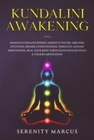 Kundalini Awakening: Awaken Kundalini Energy, Improve Psychic Abilities, Intuition, Higher Consciousness, Third Eye, Expand Mind Power, Heal Your Body Through Kundalini Yoga & Chakra Meditation. B0869YQMVH Book Cover