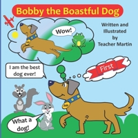 Bobby The Boastful Dog.: A Wonderful Kids Book Teaching a Valuable Life Lesson. B09765Y5FJ Book Cover