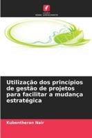 Utilização dos princípios de gestão de projetos para facilitar a mudança estratégica 6209387977 Book Cover