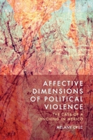 Affective Dimensions of Political Violence: The Case of a Lynching in Mexico 1399545116 Book Cover