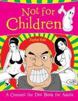 Not for Children (A Connect the Dot Book for Adults) 1682128431 Book Cover