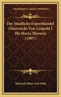 Der Staatliche Exporthandel Osterreichs Von Leopold I Bis Maria Theresia (1907) 1160071411 Book Cover