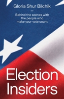 Election Insiders: Behind the scenes with the people who make your vote count 1642379530 Book Cover