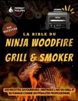 La Bible du Ninja Woodfire Grill & Smoker: 200 Recettes Savoureuses : Maîtrisez l'Art du Grill et du Fumage comme un Pitmaster Professionnel (French Edition) B0F9YDBLCW Book Cover