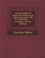 Caecilii Balbi De Nugis Philosophorum Quae Supersunt, Ed. E. Woelfflin... 1247849465 Book Cover