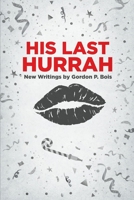 HIS LAST HURRAH: New Writings by Gordon P. Bois B0C7T7V486 Book Cover