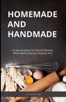 Homemade and Handmade: Understanding the Paschal Mystery While Rediscovering Timeless Arts B0CTQF2NNQ Book Cover