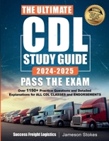 The Ultimate CDL Study Guide 2024-2025 PASS THE EXAM: Over 1150 Practice Questions and Detailed Explanations for ALL CDL CLASSES and ENDORSEMENTS B0CL5CD8VZ Book Cover