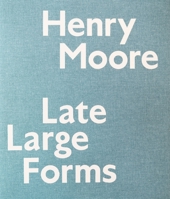 Henry Moore: Late Large Forms 0847840174 Book Cover