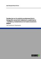 Tendencias en la práctica profesional de la fotografía comercial-industrial y publicitaria - Cambios y mutaciones en el nuevo escenario digital 3640722337 Book Cover