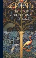 Essai Sur Le Génie Original D'homère: Avec L'état Actuel De La Troade, Comparé À Son État Ancien... 1020114843 Book Cover
