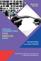 Social Connecting for Health-The Importance of Relationships for Overall Wellness: The Role of Social Connections in Building Resilience 6235558465 Book Cover