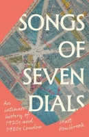 Songs of Seven Dials: An Intimate History of 1920s and 1930s London B0DYMWFLQ2 Book Cover