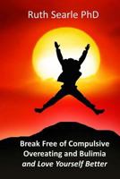 Break Free of Compulsive Overeating and Bulimia and Love Yourself Better 1494484587 Book Cover