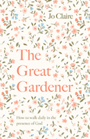 The Great Gardener: Learning to Walk Daily in the Presence of God 191504605X Book Cover