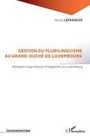 Gestion du plurilinguisme au Grand-Duché de Luxembourg: Politiques linguistiques d'intégration au Luxembourg (Sociolinguistique) (French Edition) 2343227659 Book Cover