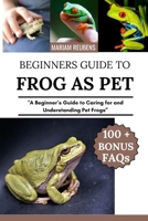 FROG AS PET: "A Beginner’s Guide to Caring for and Understanding Pet Frogs” B0FCD9CNKZ Book Cover