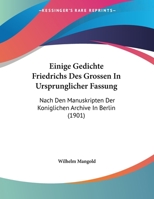 Einige Gedichte Friedrichs Des Grossen in Ursprunglicher Fassung Nach Den Manuskripten Der Koniglichen Archive in Berlin Zum Ersten Male - Primary Sou 1161147977 Book Cover